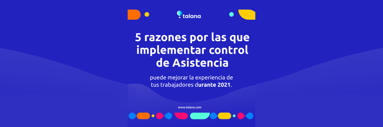 5 razones por las que implementar un control de asistencia digital puede mejorar la experiencia de tus trabajadores en 2021